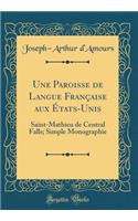 Une Paroisse de Langue Franï¿½aise Aux ï¿½tats-Unis: Saint-Mathieu de Central Falls; Simple Monographie (Classic Reprint)