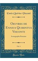 Oeuvres de Ennius Quirintus Visconti, Vol. 1: Iconographie Romaine (Classic Reprint)
