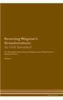 Reversing Wegener's Granulomatosis: As God Intended The Raw Vegan Plant-Based Detoxification & Regeneration Workbook for Healing Patients. Volume 1