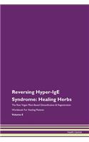 Reversing Hyper-IgE Syndrome: Healing Herbs The Raw Vegan Plant-Based Detoxification & Regeneration Workbook For Healing Patients Volume 8