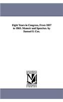 Eight Years in Congress, From 1857 to 1865. Memoir and Speeches. by Samuel S. Cox.