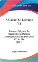 A Gallant Of Lorraine V2: Francois, Seigneur De Bassompierre, Marquis D'Harouel, Marechal De France 1579-1646 (1921)