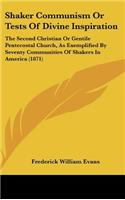 Shaker Communism Or Tests Of Divine Inspiration: The Second Christian Or Gentile Pentecostal Church, As Exemplified By Seventy Communities Of Shakers In America (1871)