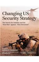 Changing Us Security Strategy: The Search for Stability and the Non-War Against Non-Terrorism(CSIS Reports)