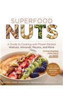 Superfood Nuts: A Guide to Cooking with Power-Packed Walnuts, Almonds, Pecans, and More