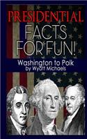 Presidential Facts for Fun! Washington to Polk