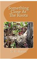 Something Close At The Roots