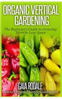 Organic Vertical Gardening: The Beginner's Guide to Growing More in Less Space