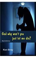God Why won't you just let me die?