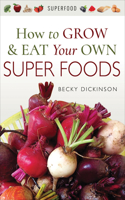 How to Grow & Eat Your Own Superfoods: (Superfood)