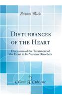 Disturbances of the Heart: Discussion of the Treatment of the Heart in Its Various Disorders (Classic Reprint)