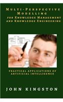 Multi-Perspective Modelling for Knowledge Management and Knowledge Engineering: Practical Applications of Artificial Intelligence