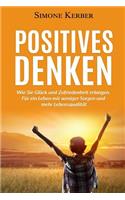 Positives Denken: Wie Sie Gl?ck und Zufriedenheit erlangen. F?r ein Leben mit weniger Sorgen und mehr Lebensqualit?t