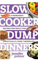 Slow Cooker Dump Dinners: 5-Ingredient Recipes for Meals That (Practically) Cook Themselves(0 Best Ever)