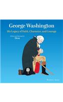 George Washington: His Legacy of Faith, Character, and Courage