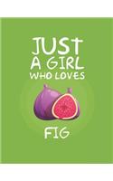 Just A Girl Who Loves Fig: Lined Journal / Notebook: Special birthday Gift for fruits Lovers, Perfect Gift for Him & Her kids as All 120 Pages - Matte and Soft cover