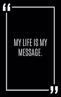 My life is my message.