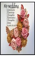 My Wedding Notebook for, Planning, Thoughts, Checklists, Thoughts, Ideas, Reminders, Lists to do,