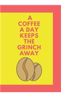 A Coffee a Day Keeps the Grinch Away: Front Cover Quotation Journal for Men & Women Who Want to Be Inspired Every Day, to Note Down All Your Thoughts and Ideas That You Want to Remember 