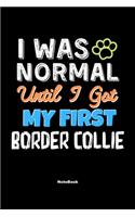 I Was Normal Until I Got My First Border Collie Notebook - Border Collie Dog Lover and Pet Owner: Lined Notebook / Journal Gift, 120 Pages, 6x9, Soft Cover, Matte Finish