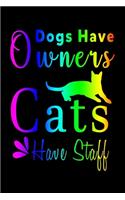 Dogs Have Owners Cats Have Staff