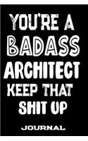 You're A Badass Architect Keep That Shit Up: Blank Lined Journal To Write in - Funny Gifts For Architect