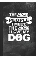 The More People I Meet, The More I Love My Dog