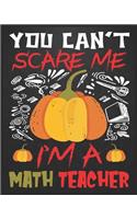 You Can't Scare Me I'm a Math Teacher: Teacher planner - Halloween gift for Math Teachers - Funny Math Teacher Halloween Gift - Math Teacher Halloween Costume (8x10 Grey, 150 Pages)