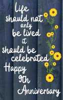 Life should not only be lived it should be celebrated Happy 9th Anniversary: 9 Year Old Anniversary Gift Journal / Notebook / Diary / Unique Greeting Card Alternative