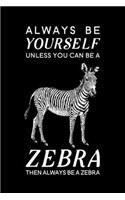 Always Be Yourself Unless You Can Be A Zebra Then Always Be A Zebra