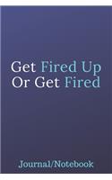 Get Fired Up Or Get Fired