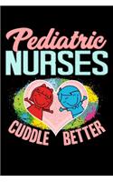 Pediatric Nurses Cuddle Better: Cute Pediatric Nursing Blank Composition Notebook for Journaling & Writing (120 Lined Pages, 6" x 9")