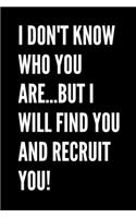 I Don't Know Who You Are....But I Will Find You And Recruit You! - HR Funny Quote Notebook/Journal