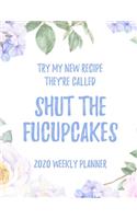 Try My New Recipe They're Called Shut The Fucupcakes 2020 Weekly Planner: 8.5x11" Floral Weekly Academic Calendar Planner & Journal, Funny Swearing Planner Gift Idea