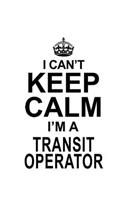 I Can't Keep Calm I'm A Transit Operator