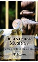 Splintered Musings: fantasies & speculations(3 Splintered Musings)
