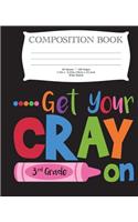 Get Your Cray On Third Grade Composition Book: 7.5" x 9.25" Wide Ruled, 50 Sheets, 100 Pages