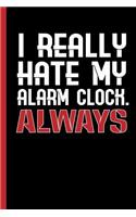 I Really Hate My Alarm Clock - Always: Notebook & Journal For Your Job, School Or University - Take Notes Or Gift It To Lazy Friends Who Love To Sleep Long, Wide Ruled Paper (120 Pages, 6