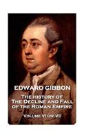 Edward Gibbon - The History of the Decline and Fall of the Roman Empire - Volume VI (of VI)