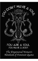 You Don't Have a Soul You Are a Soul You Have a Body: Empowered Women's Book of Feminist Quotes