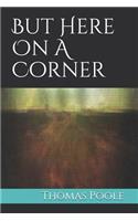 But Here on a Corner