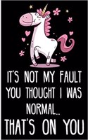 It's Not My Fault You Thought I Was Normal...That's on You