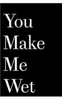You Make Me Wet