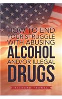 How to End Your Struggle with Abusing Alcohol And/Or Illegal Drugs