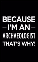 Because I'm an Archaeologist That's Why: Blank Lined Office Humor Themed Journal and Notebook to Write In: With a Practical and Versatile Interior