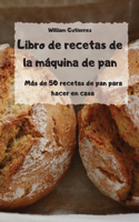 Libro de recetas de la máquina de pan - Más de 50 recetas de pan para hacer en casa -