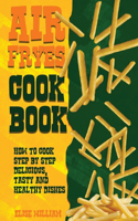 Air Fryer Cookbook How To Cook Step By Step Delicious, Tasty and Healthy Dishes