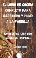 EL LIBRO DE COCINA COMPLETO PARA BARBACOA Y HUMO A LA PARRILLA