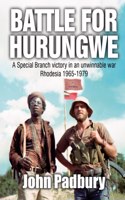 Battle for Hurungwe: A Special Branch victory in an unwinnable war: Rhodesia 1965-1979