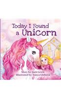 Today I Found a Unicorn: A magical children's story about friendship and the power of imagination